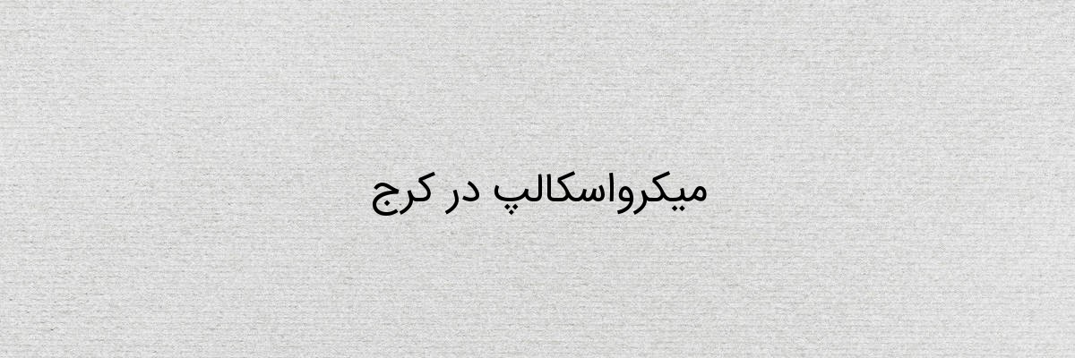 میکرواسکالپ در کرج میکرواسکالپ در کرج
